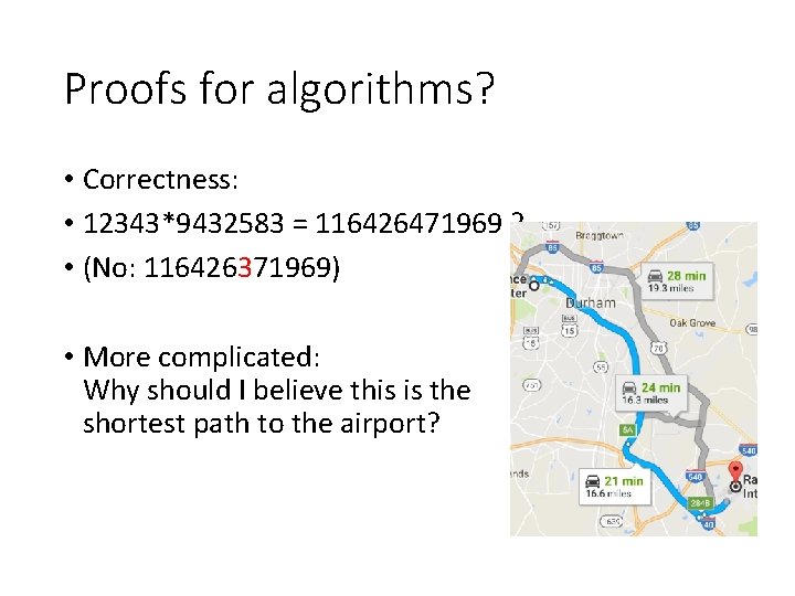 Proofs for algorithms? • Correctness: • 12343*9432583 = 116426471969 ? • (No: 116426371969) • Proofs for algorithms? • Correctness: • 12343*9432583 = 116426471969 ? • (No: 116426371969) •