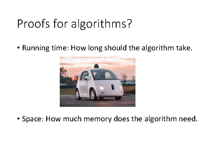Proofs for algorithms? • Running time: How long should the algorithm take. • Space: Proofs for algorithms? • Running time: How long should the algorithm take. • Space:
