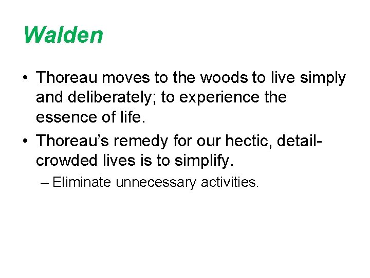 Walden • Thoreau moves to the woods to live simply and deliberately; to experience