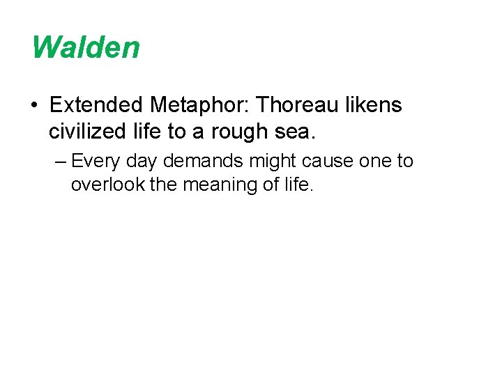 Walden • Extended Metaphor: Thoreau likens civilized life to a rough sea. – Every