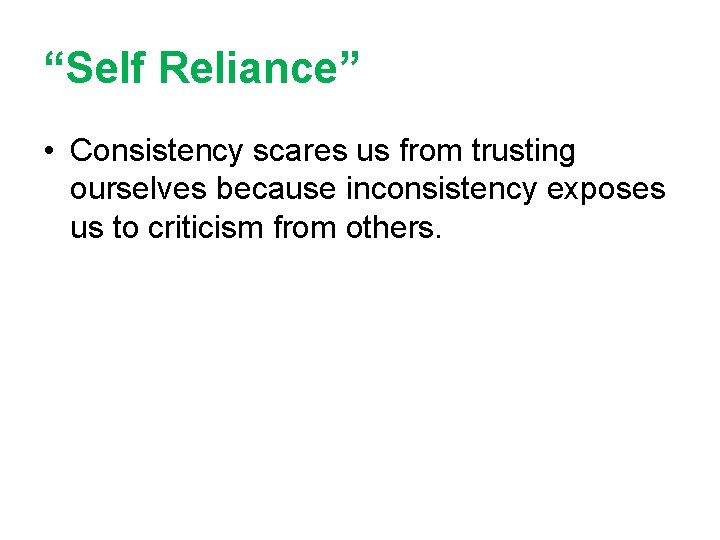 “Self Reliance” • Consistency scares us from trusting ourselves because inconsistency exposes us to