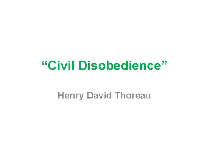 “Civil Disobedience” Henry David Thoreau 