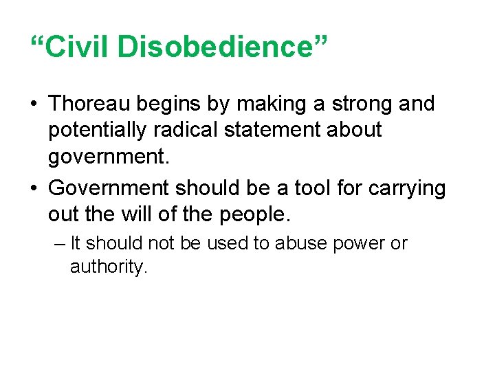 “Civil Disobedience” • Thoreau begins by making a strong and potentially radical statement about