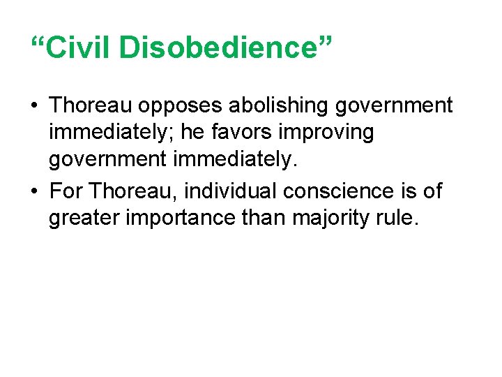 “Civil Disobedience” • Thoreau opposes abolishing government immediately; he favors improving government immediately. •