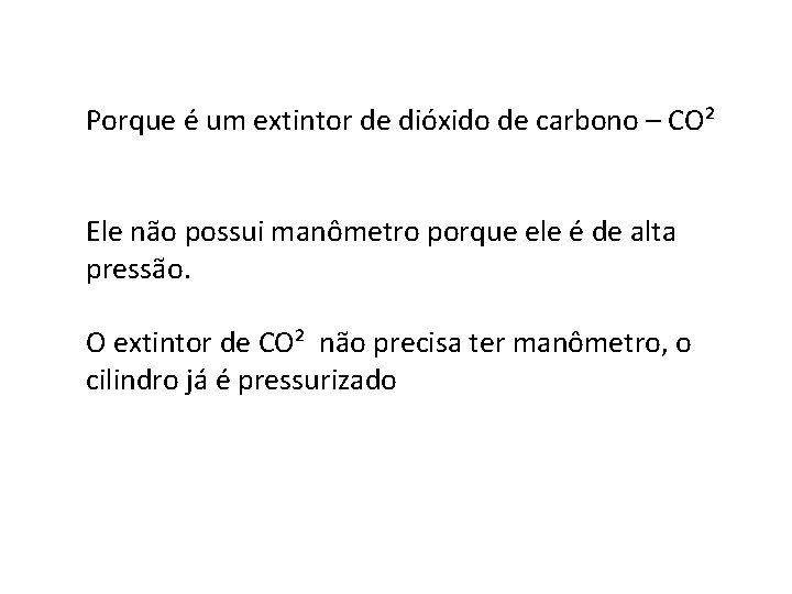 Porque é um extintor de dióxido de carbono – CO² Ele não possui manômetro