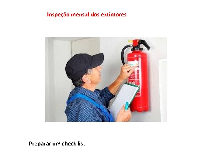 Inspeção mensal dos extintores Preparar um check list 