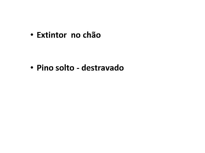  • Extintor no chão • Pino solto - destravado 