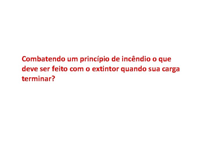 Combatendo um princípio de incêndio o que deve ser feito com o extintor quando