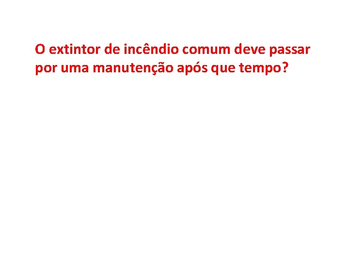 O extintor de incêndio comum deve passar por uma manutenção após que tempo? 