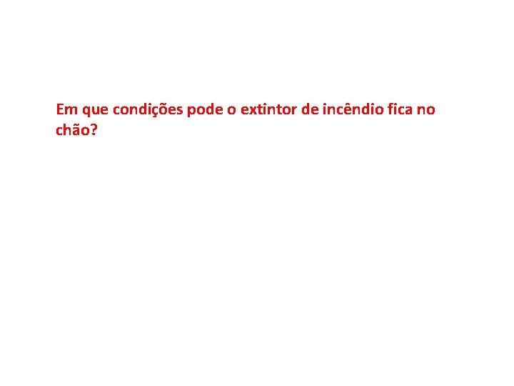 Em que condições pode o extintor de incêndio fica no chão? 