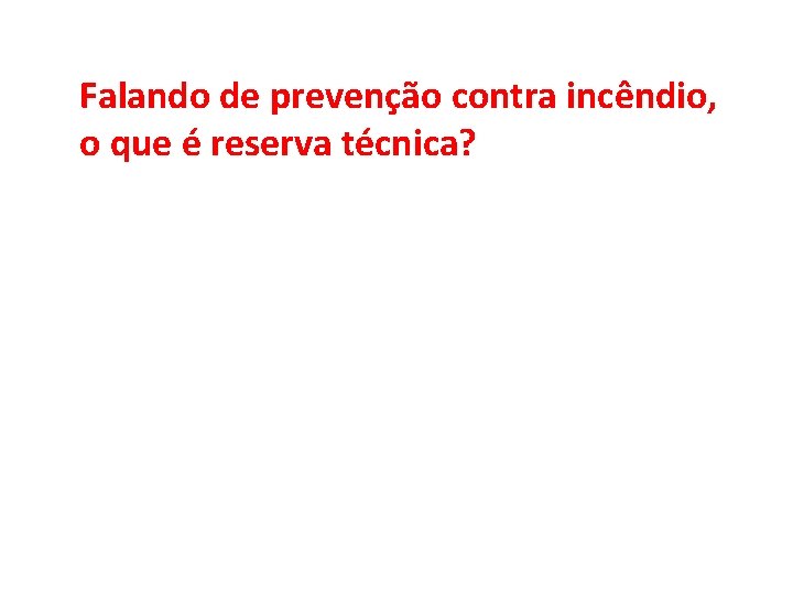 Falando de prevenção contra incêndio, o que é reserva técnica? 