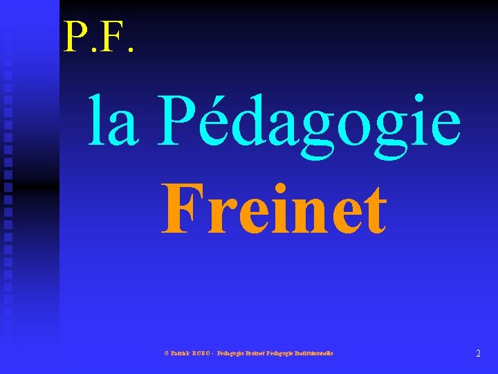 P. F. la Pédagogie Freinet © Patrick ROBO - Pédagogie Freinet Pédagogie Instituionnelle 2