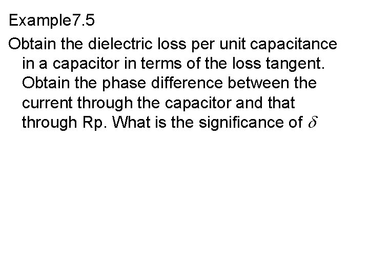 Example 7. 5 Obtain the dielectric loss per unit capacitance in a capacitor in