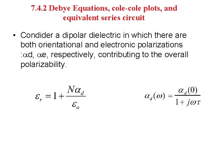 7. 4. 2 Debye Equations, cole-cole plots, and equivalent series circuit • Condider a