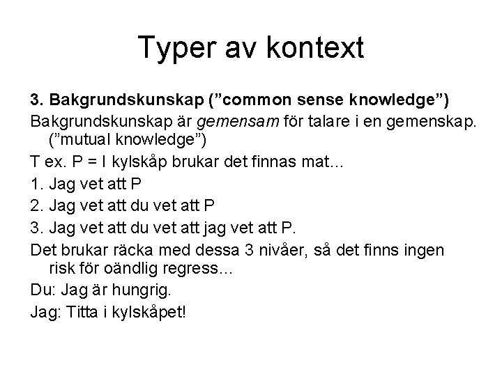 Typer av kontext 3. Bakgrundskunskap (”common sense knowledge”) Bakgrundskunskap är gemensam för talare i