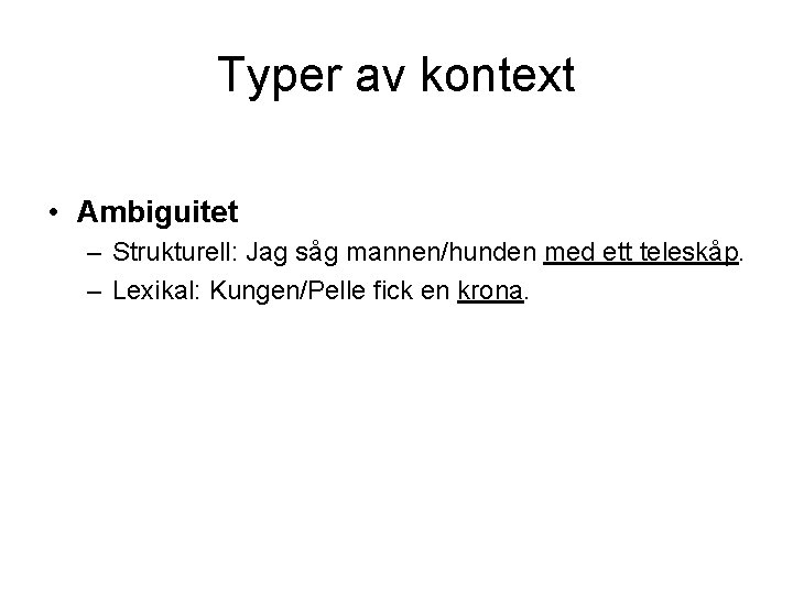 Typer av kontext • Ambiguitet – Strukturell: Jag såg mannen/hunden med ett teleskåp. –