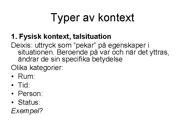 Typer av kontext 1. Fysisk kontext, talsituation Deixis: uttryck som ”pekar” på egenskaper i