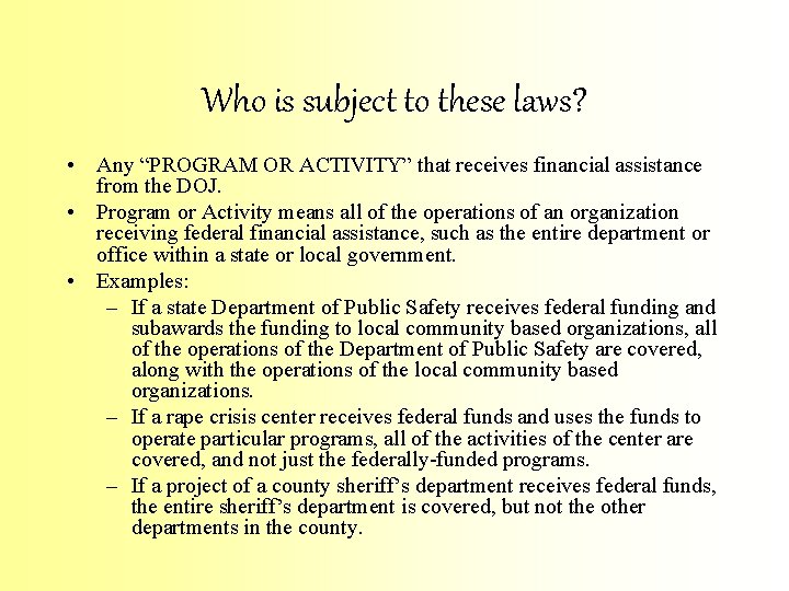 Who is subject to these laws? • Any “PROGRAM OR ACTIVITY” that receives financial