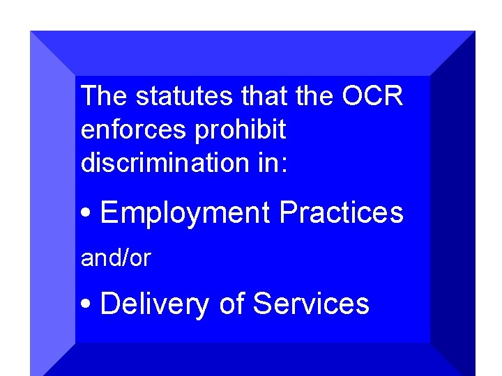 The statutes that the OCR enforces prohibit discrimination in: • Employment Practices and/or •