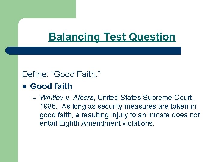 Balancing Test Question Define: “Good Faith. ” l Good faith – Whitley v. Albers, Balancing Test Question Define: “Good Faith. ” l Good faith – Whitley v. Albers,