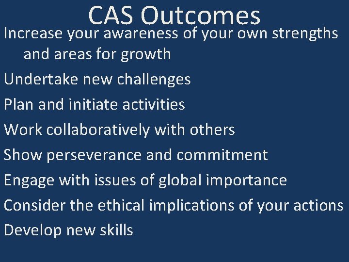 CAS Outcomes Increase your awareness of your own strengths and areas for growth Undertake