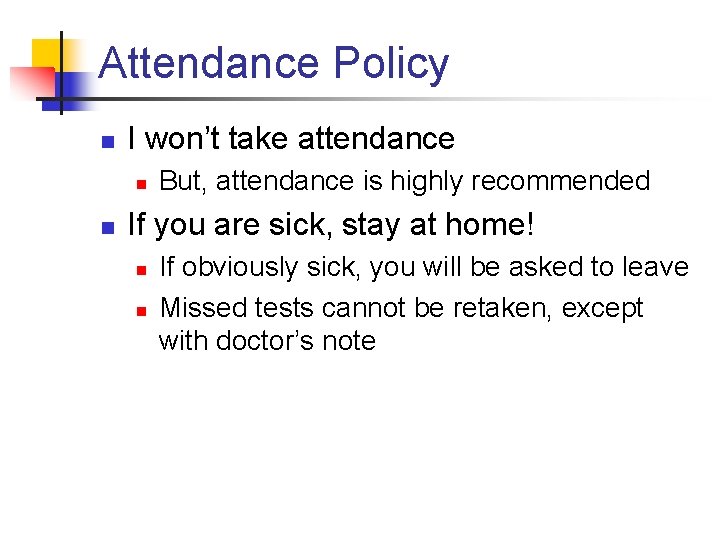 Attendance Policy n I won’t take attendance n n But, attendance is highly recommended