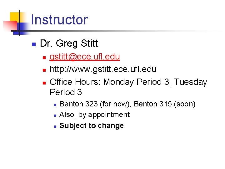 Instructor n Dr. Greg Stitt n n n gstitt@ece. ufl. edu http: //www. gstitt.