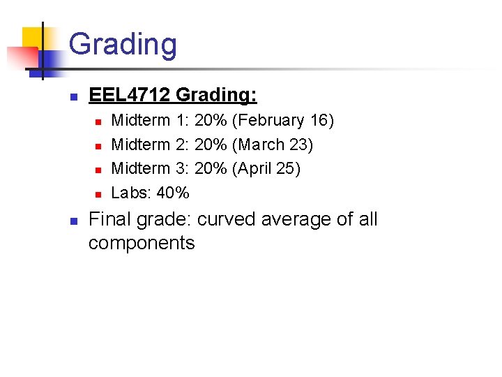 Grading n EEL 4712 Grading: n n n Midterm 1: 20% (February 16) Midterm