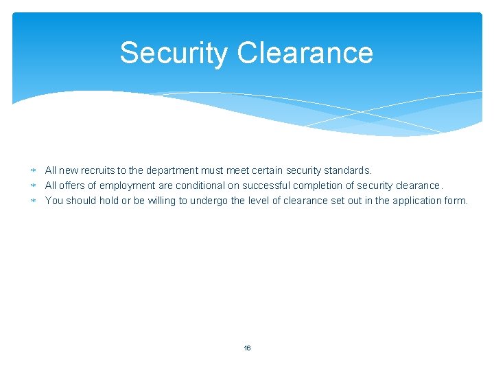 Security Clearance All new recruits to the department must meet certain security standards. All