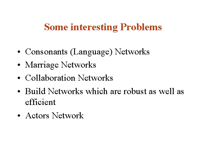 Some interesting Problems • • Consonants (Language) Networks Marriage Networks Collaboration Networks Build Networks