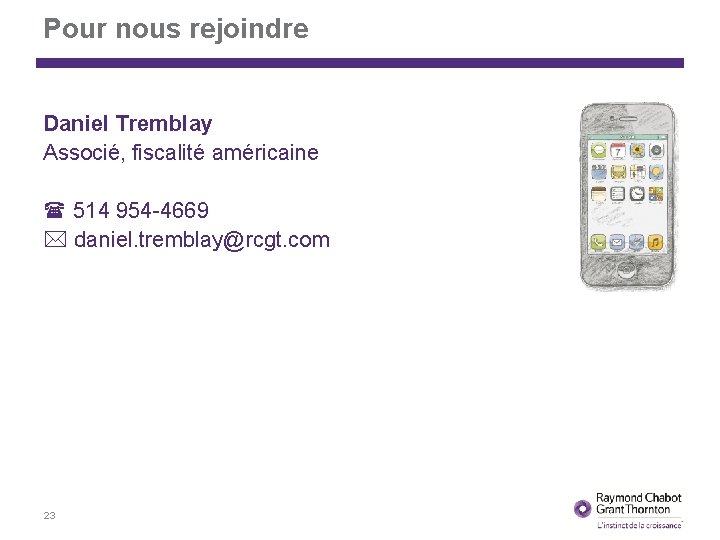 Pour nous rejoindre Daniel Tremblay Associé, fiscalité américaine 514 954 -4669 daniel. tremblay@rcgt. com