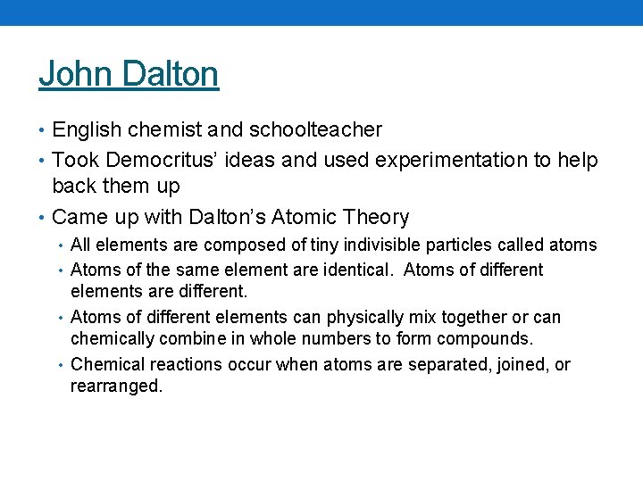 John Dalton • English chemist and schoolteacher • Took Democritus’ ideas and used experimentation