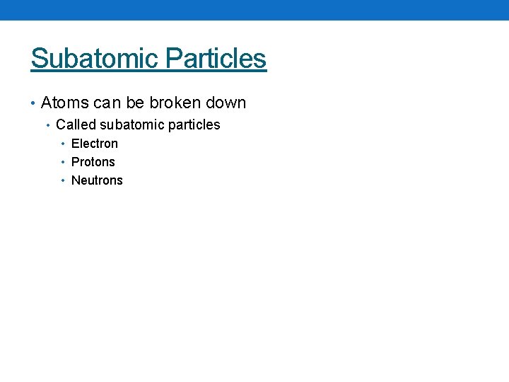 Subatomic Particles • Atoms can be broken down • Called subatomic particles • Electron