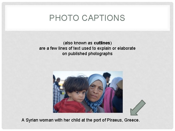 PHOTO CAPTIONS (also known as cutlines) are a few lines of text used to