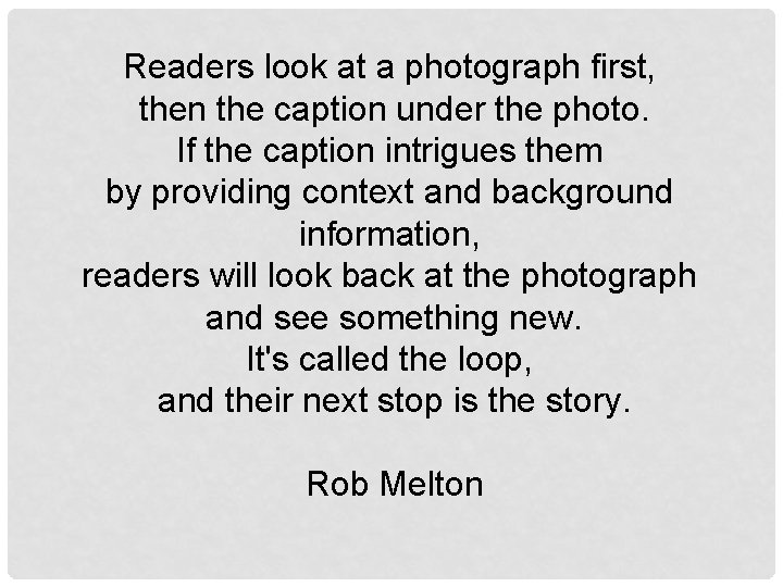 Readers look at a photograph first, then the caption under the photo. If the