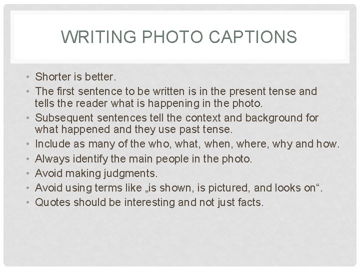 WRITING PHOTO CAPTIONS • Shorter is better. • The first sentence to be written