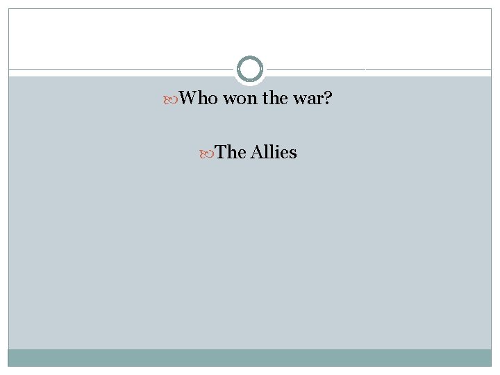  Who won the war? The Allies 