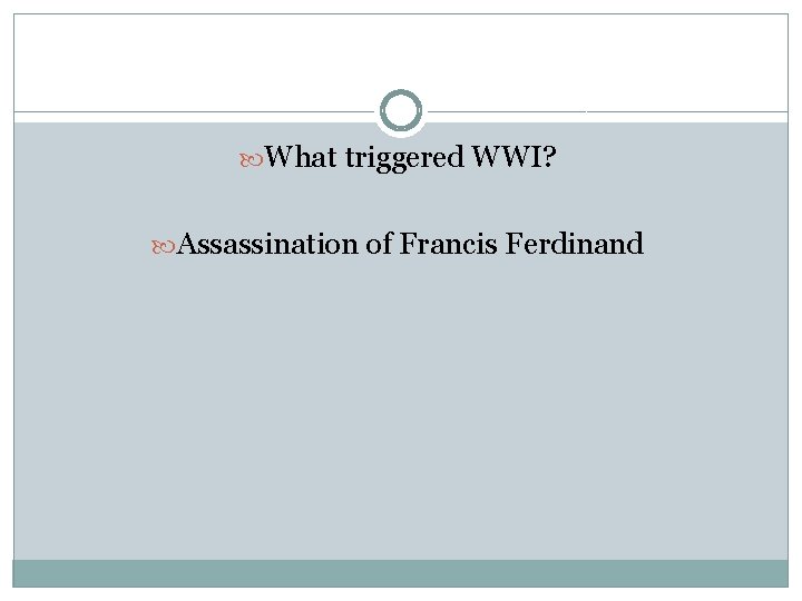  What triggered WWI? Assassination of Francis Ferdinand 