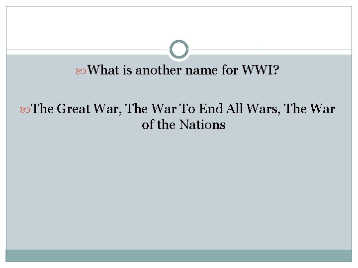  What is another name for WWI? The Great War, The War To End