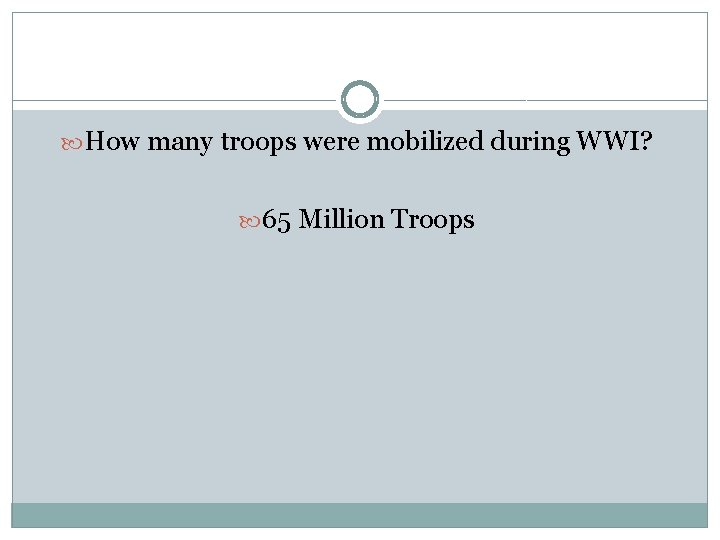  How many troops were mobilized during WWI? 65 Million Troops 