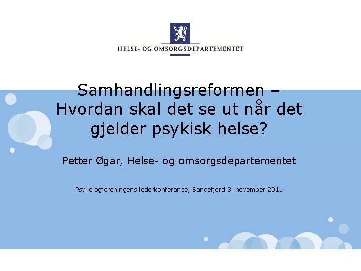 Samhandlingsreformen – Hvordan skal det se ut når det gjelder psykisk helse? Petter Øgar,