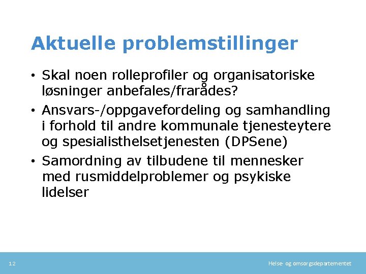 Aktuelle problemstillinger • Skal noen rolleprofiler og organisatoriske løsninger anbefales/frarådes? • Ansvars-/oppgavefordeling og samhandling