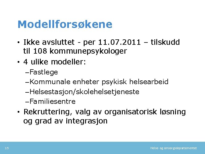 Modellforsøkene • Ikke avsluttet - per 11. 07. 2011 – tilskudd til 108 kommunepsykologer