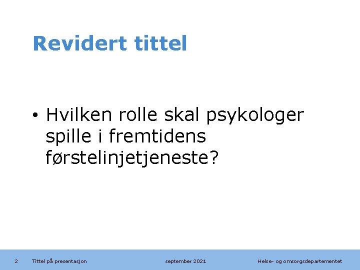 Revidert tittel • Hvilken rolle skal psykologer spille i fremtidens førstelinjetjeneste? 2 Tittel på