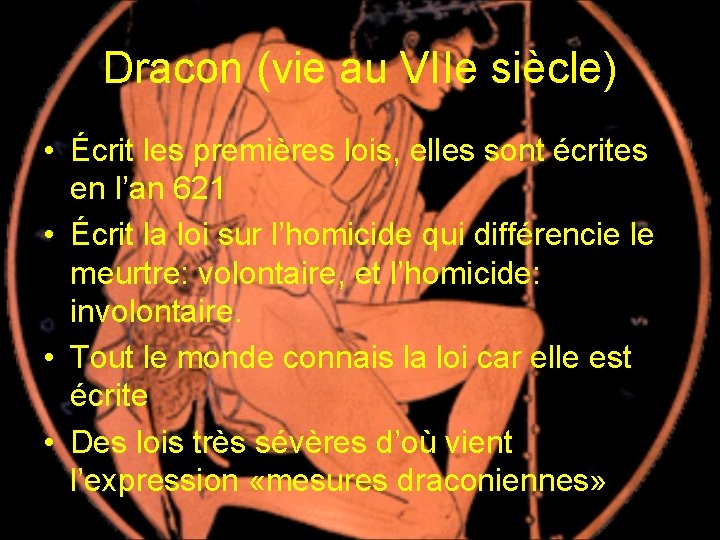 Dracon (vie au VIIe siècle) • Écrit les premières lois, elles sont écrites en