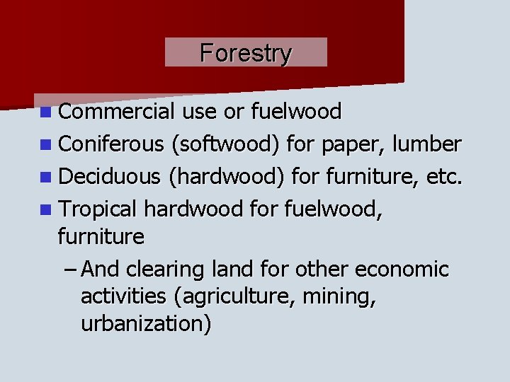 Forestry n Commercial use or fuelwood n Coniferous (softwood) for paper, lumber n Deciduous