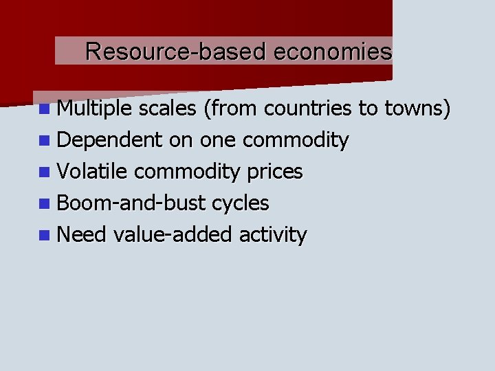 Resource-based economies n Multiple scales (from countries to towns) n Dependent on one commodity