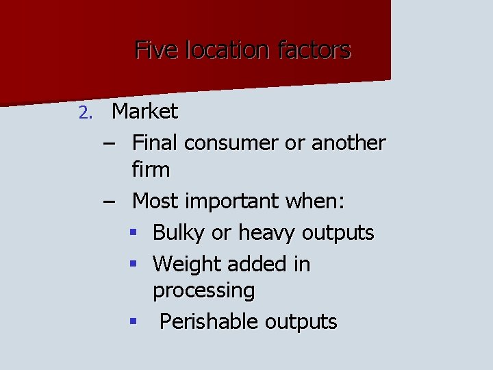Five location factors 2. Market – Final consumer or another firm – Most important