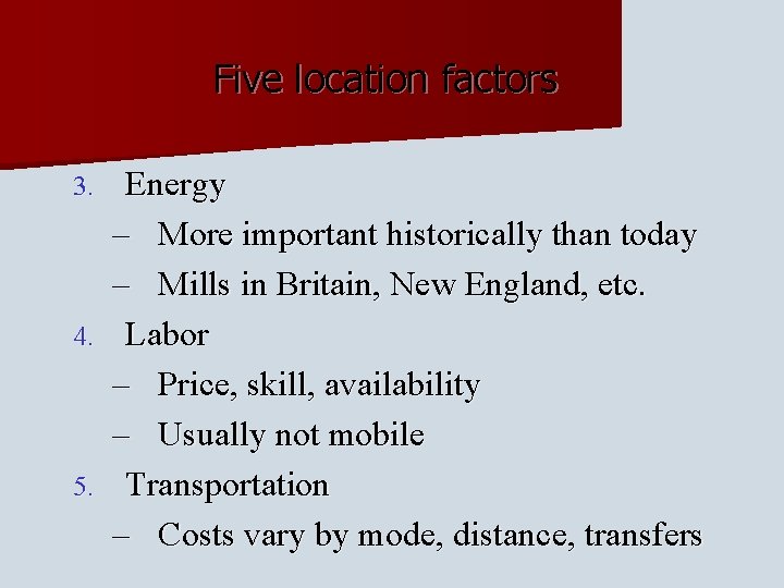 Five location factors Energy – More important historically than today – Mills in Britain,