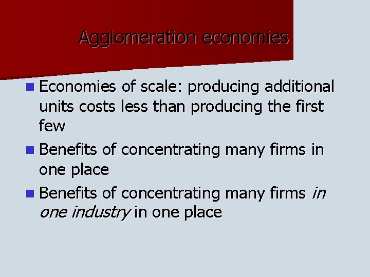 Agglomeration economies n Economies of scale: producing additional units costs less than producing the